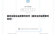 最安全隐私加密聊天软件（最安全的加密聊天软件）