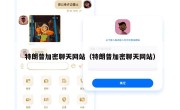 特朗普加密聊天网站（特朗普加密聊天网站）