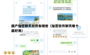 国产加密聊天软件有哪些（加密软件聊天哪个最好用）