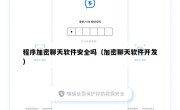 程序加密聊天软件安全吗（加密聊天软件开发）