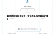 如何将微信聊天加密（微信怎么加密聊天记录）