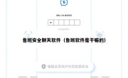鲁班安全聊天软件（鲁班软件是干嘛的）