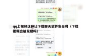 qq上视频这种让下载聊天软件安全吗（下载视频会被发现吗）