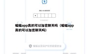 蝙蝠app真的可以加密聊天吗（蝙蝠app真的可以加密聊天吗）
