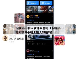 下载soul聊天软件安全吗（下载soul聊天软件手机上别人知道吗）