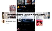 视频聊天它安全吗（视频聊天安全吗,会被对方录屏吗）