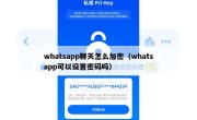 whatsapp聊天怎么加密（whatsapp可以设置密码吗）