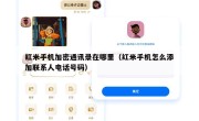 红米手机加密通讯录在哪里（红米手机怎么添加联系人电话号码）