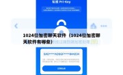 1024位加密聊天软件（1024位加密聊天软件有哪些）