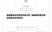 画面聊天软件真实吗安全吗（画面聊天软件真实吗安全吗可靠吗）