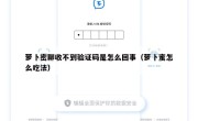 萝卜密聊收不到验证码是怎么回事（萝卜蜜怎么吃法）
