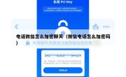电话微信怎么加密聊天（微信电话怎么加密码）
