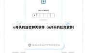 u开头的加密聊天软件（u开头的社交软件）