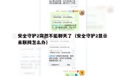 安全守护2突然不能聊天了（安全守护2显示未联网怎么办）