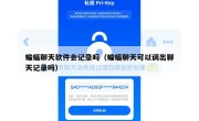 蝙蝠聊天软件会记录吗（蝙蝠聊天可以调出聊天记录吗）