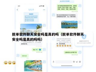 脱单软件聊天安全吗是真的吗（脱单软件聊天安全吗是真的吗吗）
