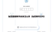 加密圈圈聊天纸条怎么弄（加密聊天符号）