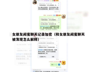 女朋友闺蜜聊天记录加密（和女朋友闺蜜聊天被发现怎么解释）